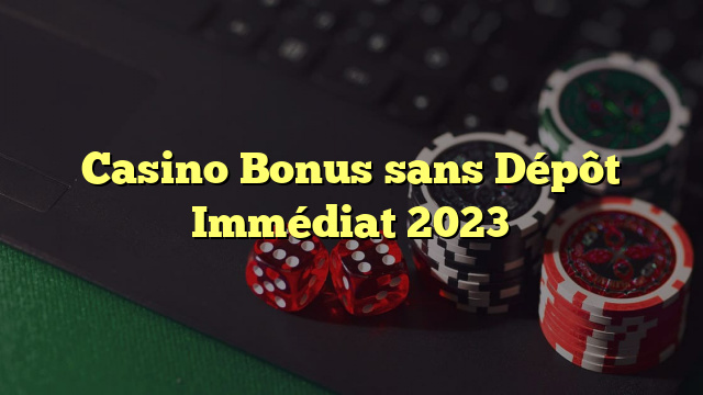 Casino Bonus sans Dépôt Immédiat 2023