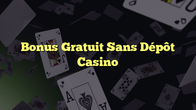 Bonus Gratuit Sans Dépôt Casino