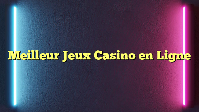 Meilleur Jeux Casino en Ligne