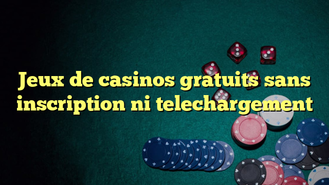 Jeux de casinos gratuits sans inscription ni telechargement