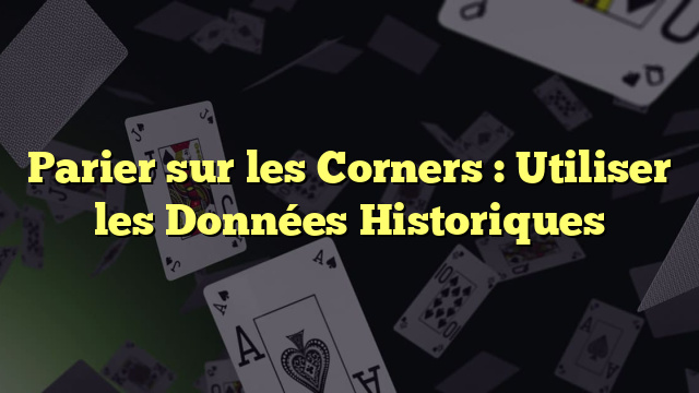 Parier sur les Corners : Utiliser les Données Historiques