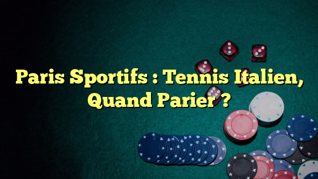 Paris Sportifs : Tennis Italien, Quand Parier ?