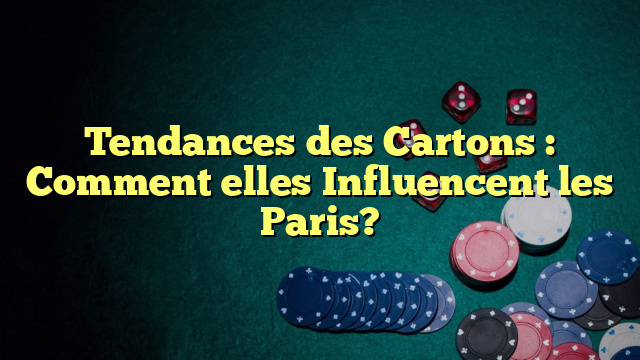 Tendances des Cartons : Comment elles Influencent les Paris?