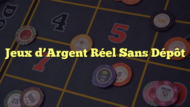 Jeux d’Argent Réel Sans Dépôt