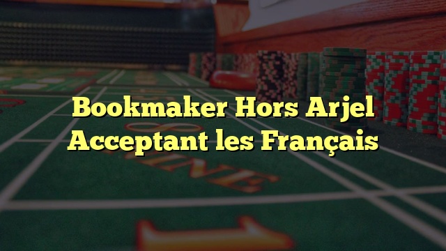 Bookmaker Hors Arjel Acceptant les Français