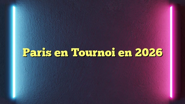 Paris en Tournoi en 2026